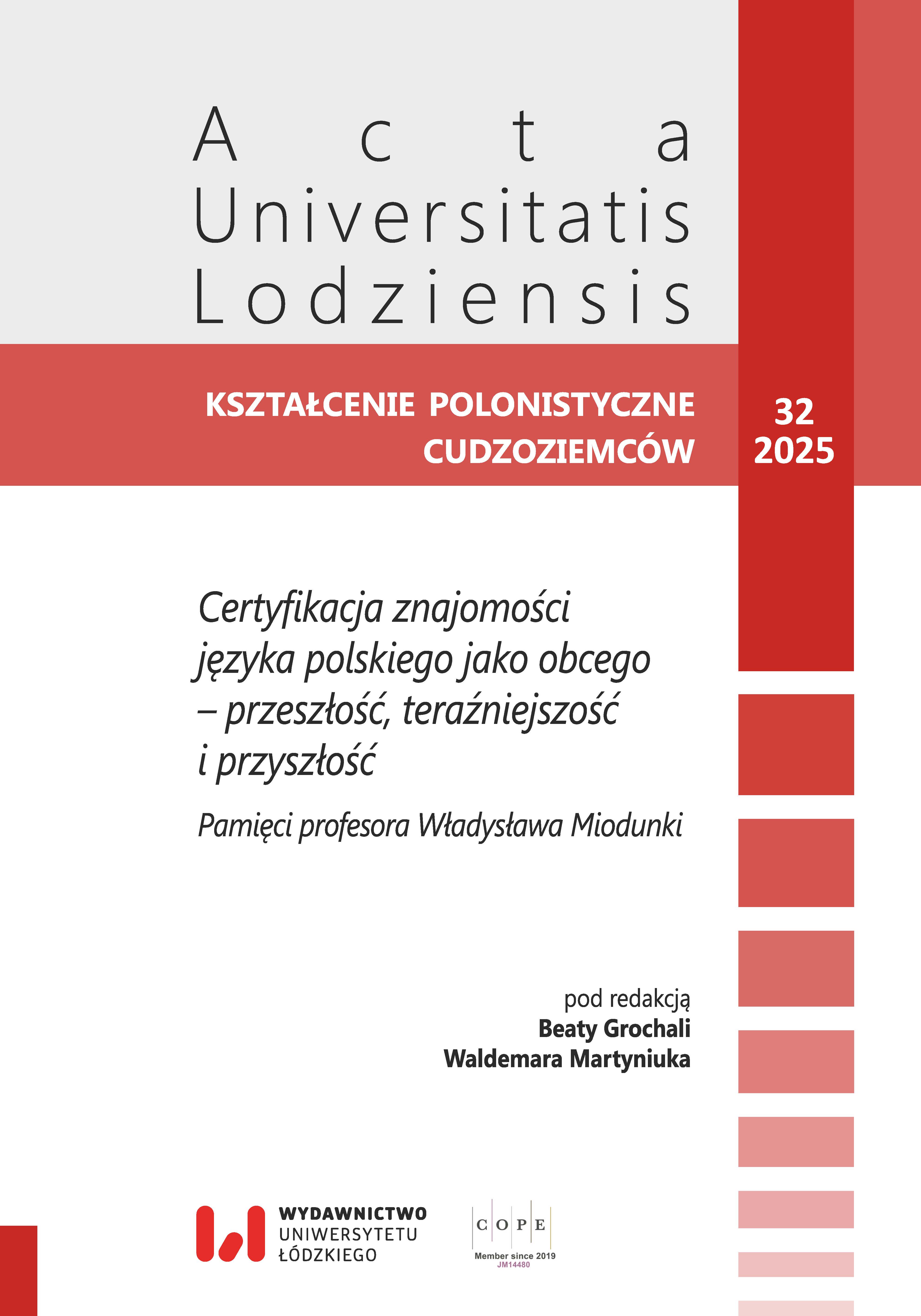 					View Vol. 32 (2025): Certyfikacja znajomości języka polskiego jako obcego – przeszłość, teraźniejszość i przyszłość. Pamięci profesora Władysława Miodunki
				